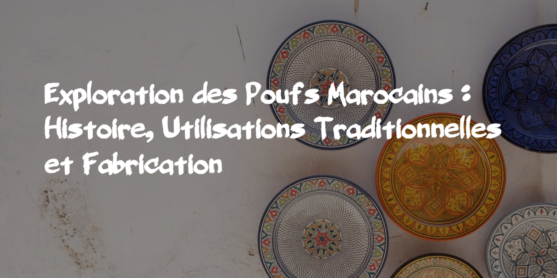 Exploration des Poufs Marocains : Histoire, Utilisations Traditionnelles et Fabrication